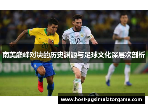 南美巅峰对决的历史渊源与足球文化深层次剖析