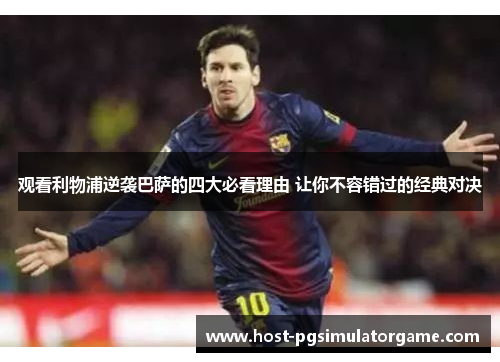 观看利物浦逆袭巴萨的四大必看理由 让你不容错过的经典对决 观看利物浦逆袭巴萨的四大必看理由 让你不容错过的经典对决