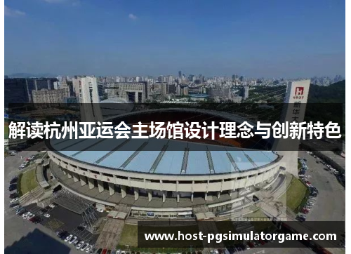 解读杭州亚运会主场馆设计理念与创新特色