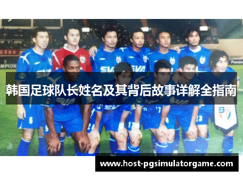 韩国足球队长姓名及其背后故事详解全指南