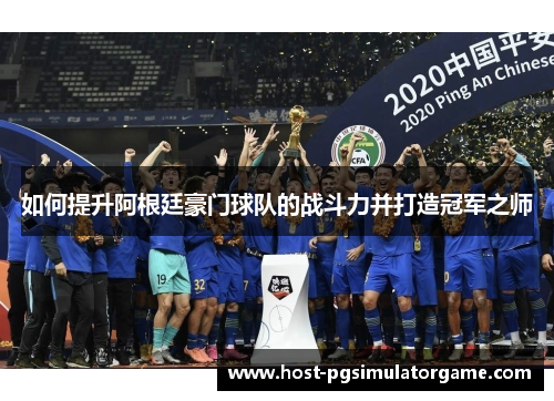如何提升阿根廷豪门球队的战斗力并打造冠军之师