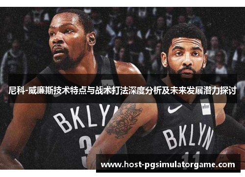 尼科-威廉斯技术特点与战术打法深度分析及未来发展潜力探讨