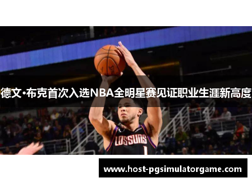 德文·布克首次入选NBA全明星赛见证职业生涯新高度
