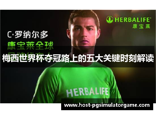 梅西世界杯夺冠路上的五大关键时刻解读