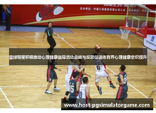 篮球明星积极推动心理健康倡导活动总结与反思促进体育界心理健康意识提升 篮球明星积极推动心理健康倡导活动总结与反思促进体育界心理健康意识提升
