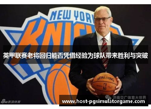 英甲联赛老将回归能否凭借经验为球队带来胜利与突破