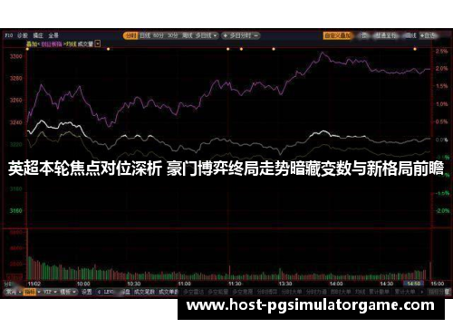 英超本轮焦点对位深析 豪门博弈终局走势暗藏变数与新格局前瞻