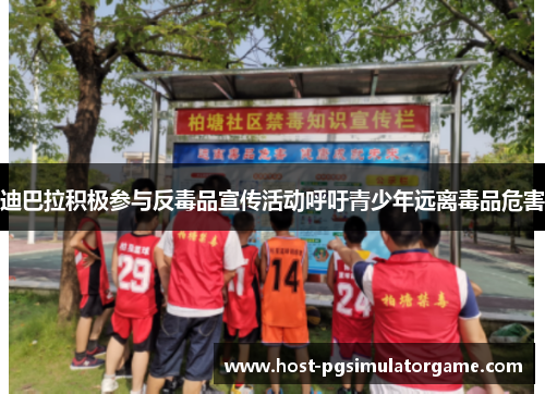 迪巴拉积极参与反毒品宣传活动呼吁青少年远离毒品危害