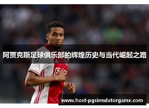 阿贾克斯足球俱乐部的辉煌历史与当代崛起之路